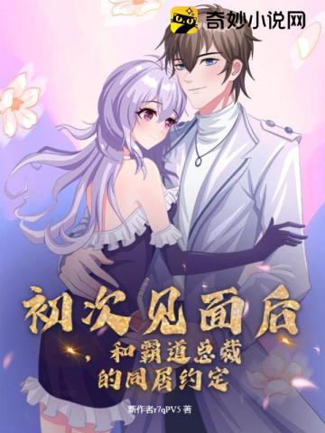 初次见面后,和霸道总裁的同居约定